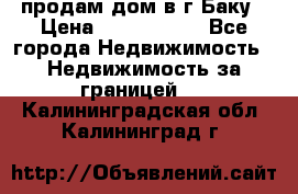 продам дом в г.Баку › Цена ­ 5 500 000 - Все города Недвижимость » Недвижимость за границей   . Калининградская обл.,Калининград г.